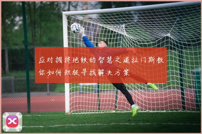 应对拥挤地铁的智慧之道拉门斯教你如何积极寻找解决方案